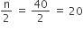 straight n over 2 space equals space 40 over 2 space equals space 20