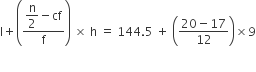 straight l plus open parentheses fraction numerator begin display style straight n over 2 end style minus cf over denominator straight f end fraction close parentheses space cross times space straight h space equals space 144.5 space plus space open parentheses fraction numerator 20 minus 17 over denominator 12 end fraction close parentheses cross times 9