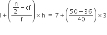 straight l plus open parentheses fraction numerator begin display style straight n over 2 end style minus cf over denominator straight f end fraction close parentheses cross times straight h space equals space 7 plus open parentheses fraction numerator 50 minus 36 over denominator 40 end fraction close parentheses cross times 3