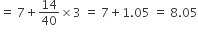 equals space 7 plus 14 over 40 cross times 3 space equals space 7 plus 1.05 space equals space 8.05