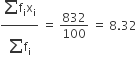 fraction numerator begin display style sum from blank to blank of straight f subscript straight i straight x subscript straight i end style over denominator begin display style sum from blank to blank of straight f subscript straight i end style end fraction space equals space 832 over 100 space equals space 8.32