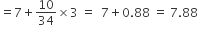 equals 7 plus 10 over 34 cross times 3 space equals space space 7 plus 0.88 space equals space 7.88