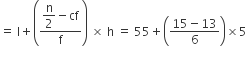 equals space straight l plus open parentheses fraction numerator begin display style straight n over 2 end style minus cf over denominator straight f end fraction close parentheses space cross times space straight h space equals space 55 plus open parentheses fraction numerator 15 minus 13 over denominator 6 end fraction close parentheses cross times 5