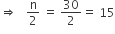 rightwards double arrow space space space straight n over 2 space equals space 30 over 2 equals space 15