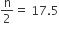 straight n over 2 equals space 17.5