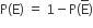 straight P left parenthesis straight E right parenthesis space equals space 1 minus straight P left parenthesis straight E with bar on top right parenthesis