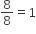 8 over 8 equals 1