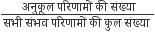 fraction numerator अन ु क ू ल space पर ि ण ा म ों space क ी space स ं ख ् य ा over denominator सभ ी space स ं भव space पर ि ण ा म ों space क ी space क ु ल space स ं ख ् य ा space end fraction