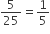 5 over 25 equals 1 fifth