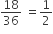 18 over 36 space equals 1 half