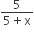 fraction numerator 5 over denominator 5 plus straight x end fraction