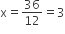 straight x equals 36 over 12 equals 3