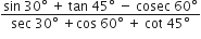 fraction numerator sin space 30 degree space plus space tan space 45 degree space minus space cosec space 60 degree over denominator sec space 30 degree space plus cos space 60 degree space plus space cot space 45 degree end fraction