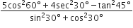 fraction numerator 5 cos squared 60 degree plus 4 sec squared 30 degree minus tan squared 45 degree over denominator sin squared 30 degree plus cos squared 30 degree end fraction