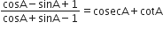 fraction numerator cosA minus sinA plus 1 over denominator cosA plus sinA minus 1 end fraction equals cosecA plus cotA
