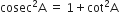 cosec squared straight A space equals space 1 plus cot squared straight A