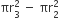 πr subscript 3 superscript 2 space minus space πr subscript 2 superscript 2