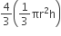 4 over 3 open parentheses 1 third πr squared straight h close parentheses