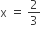 straight x space equals space 2 over 3