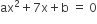 ax squared plus 7 straight x plus straight b space equals space 0