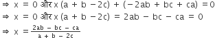 rightwards double arrow space straight x space equals space 0 space और space straight x space left parenthesis straight a space plus space straight b space minus 2 straight c right parenthesis space plus space left parenthesis negative 2 ab space plus space bc space plus space ca right parenthesis space equals 0
rightwards double arrow space straight x space equals space 0 space और space straight x space left parenthesis straight a space plus space straight b space minus 2 straight c right parenthesis space equals space 2 ab space minus space bc space minus space ca space equals space 0
rightwards double arrow space straight x space equals begin inline style fraction numerator 2 ab space minus space bc space minus space ca over denominator straight a space plus space straight b space minus space 2 straight c end fraction end style
