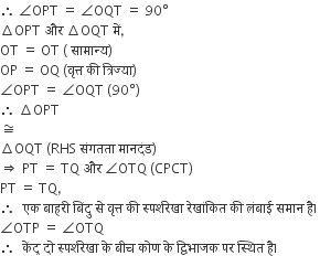 therefore space angle OPT space equals space angle OQT space equals space 90 degree
increment OPT space और space increment OQT space म ें comma
OT space equals space OT space left parenthesis space स ा म ा न ् य right parenthesis
OP space equals space OQ space left parenthesis व ृ त ् त space क ी space त ् र ि ज ् य ा right parenthesis
angle OPT space equals space angle OQT space left parenthesis 90 degree right parenthesis
therefore space increment OPT
approximately equal to
increment OQT space left parenthesis RHS space स ं गतत ा space म ा नद ं ड right parenthesis space
rightwards double arrow space PT space equals space TQ space और space angle OTQ space left parenthesis CPCT right parenthesis
PT space equals space TQ comma
therefore space space एक space ब ा हर ी space ब िं द ु space स े space व ृ त ् त space क ी space स ् पर ् शर े ख ा space र े ख ां क ि त space क ी space ल ं ब ा ई space सम ा न space ह ै। space
angle OTP space equals space angle OTQ
therefore space space क ें द ् र space द ो space स ् पर ् शर े ख ा space क े space ब ी च space क ो ण space क े space द ् व ि भ ा जक space पर space स ् थ ि त space ह ै। space space