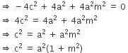 rightwards double arrow space minus 4 straight c squared space plus space 4 straight a squared space plus space 4 straight a squared straight m squared space equals space 0 space
rightwards double arrow space 4 straight c squared space equals space 4 straight a squared space plus space 4 straight a squared straight m squared space
rightwards double arrow space straight c squared space equals space straight a squared space plus space straight a squared straight m squared space
rightwards double arrow space straight c squared space equals space straight a squared left parenthesis 1 space plus space straight m squared right parenthesis