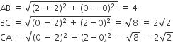 AB space equals space square root of left parenthesis 2 space plus space 2 right parenthesis squared space plus space left parenthesis 0 space minus space 0 right parenthesis squared space end root space equals space 4
BC space equals space square root of left parenthesis 0 space minus space 2 right parenthesis squared space plus space left parenthesis 2 minus 0 right parenthesis squared end root space equals space square root of 8 space equals space 2 square root of 2
CA space equals space square root of left parenthesis 0 space minus space 2 right parenthesis squared space plus space left parenthesis 2 minus 0 right parenthesis squared end root space equals space square root of 8 space equals space 2 square root of 2