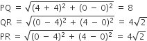 PQ space equals space square root of left parenthesis 4 space plus space 4 right parenthesis squared space plus space left parenthesis 0 space minus space 0 right parenthesis squared end root space equals space 8
QR space equals space square root of left parenthesis 0 space minus space 4 right parenthesis squared space plus space left parenthesis 4 space minus space 0 right parenthesis squared end root space equals space 4 square root of 2
PR space equals space square root of left parenthesis 0 space minus space 4 right parenthesis squared space plus space left parenthesis 4 space minus space 0 right parenthesis squared end root space equals space 4 square root of 2