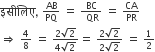इस ी ल ि ए comma space begin inline style AB over PQ end style space equals space begin inline style fraction numerator BC over denominator space QR end fraction end style space equals space begin inline style CA over PR end style
rightwards double arrow space begin inline style 4 over 8 end style space equals space begin inline style fraction numerator 2 square root of 2 over denominator 4 square root of 2 end fraction end style equals space begin inline style fraction numerator 2 square root of 2 over denominator 2 square root of 2 end fraction end style space equals space begin inline style 1 half end style