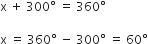 straight x space plus space 300 degree space equals space 360 degree

straight x space equals space 360 degree space minus space 300 degree space equals space 60 degree