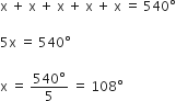 straight x space plus space straight x space plus space straight x space plus space straight x space plus space straight x space equals space 540 degree

5 straight x space equals space 540 degree

straight x space equals space fraction numerator 540 degree over denominator 5 end fraction space equals space 108 degree