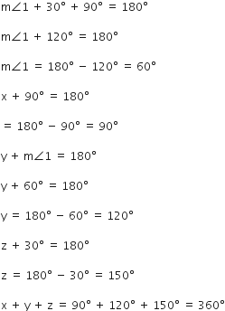 straight m angle 1 space plus space 30 degree space plus space 90 degree space equals space 180 degree

straight m angle 1 space plus space 120 degree space equals space 180 degree

straight m angle 1 space equals space 180 degree space minus space 120 degree space equals space 60 degree

straight x space plus space 90 degree space equals space 180 degree

equals space 180 degree space minus space 90 degree space equals space 90 degree

straight y space plus space straight m angle 1 space equals space 180 degree

straight y space plus space 60 degree space equals space 180 degree

straight y space equals space 180 degree space minus space 60 degree space equals space 120 degree

straight z space plus space 30 degree space equals space 180 degree

straight z space equals space 180 degree space minus space 30 degree space equals space 150 degree

straight x space plus space straight y space plus space straight z space equals space 90 degree space plus space 120 degree space plus space 150 degree space equals space 360 degree