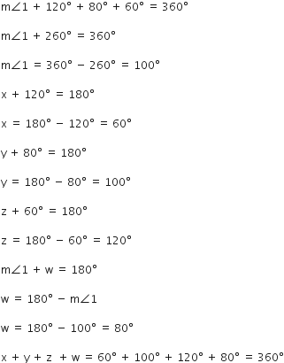 straight m angle 1 space plus space 120 degree space plus space 80 degree space plus space 60 degree space equals space 360 degree

straight m angle 1 space plus space 260 degree space equals space 360 degree

straight m angle 1 space equals space 360 degree space minus space 260 degree space equals space 100 degree

straight x space plus space 120 degree space equals space 180 degree

straight x space equals space 180 degree space minus space 120 degree space equals space 60 degree

straight y space plus space 80 degree space equals space 180 degree

straight y space equals space 180 degree space minus space 80 degree space equals space 100 degree

straight z space plus space 60 degree space equals space 180 degree

straight z space equals space 180 degree space minus space 60 degree space equals space 120 degree

straight m angle 1 space plus space straight w space equals space 180 degree

straight w space equals space 180 degree space minus space straight m angle 1

straight w space equals space 180 degree space minus space 100 degree space equals space 80 degree

straight x space plus space straight y space plus space straight z space space plus space straight w space equals space 60 degree space plus space 100 degree space plus space 120 degree space plus space 80 degree space equals space 360 degree