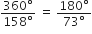 fraction numerator 360 degree over denominator 158 degree end fraction space equals space fraction numerator 180 degree over denominator 73 degree end fraction