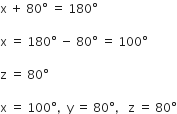 straight x space plus space 80 degree space equals space 180 degree

straight x space equals space 180 degree space minus space 80 degree space equals space 100 degree

straight z space equals space 80 degree

straight x space equals space 100 degree comma space space straight y space equals space 80 degree comma space space space straight z space equals space 80 degree