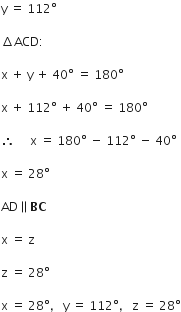 straight y space equals space 112 degree

increment ACD colon space

straight x space plus space straight y space plus space 40 degree space equals space 180 degree

straight x space plus space 112 degree space plus space 40 degree space equals space 180 degree

therefore space space space space space straight x space equals space 180 degree space minus space 112 degree space minus space 40 degree

straight x space equals space 28 degree

AD parallel to bold BC

straight x space equals space straight z

straight z space equals space 28 degree

straight x space equals space 28 degree comma space space space straight y space equals space 112 degree comma space space space straight z space equals space 28 degree