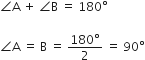 angle straight A space plus space angle straight B space equals space 180 degree

angle straight A space equals space straight B space equals space fraction numerator 180 degree over denominator 2 end fraction space equals space 90 degree