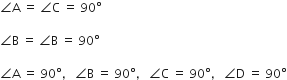angle straight A space equals space angle straight C space equals space 90 degree

angle straight B space equals space angle straight B space equals space 90 degree

angle straight A space equals space 90 degree comma space space space angle straight B space equals space 90 degree comma space space space angle straight C space equals space 90 degree comma space space space angle straight D space equals space 90 degree