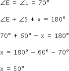 angle straight E space equals space angle straight L space equals space 70 degree

angle straight E space plus space angle straight S space plus space straight x space equals space 180 degree

70 degree space plus space 60 degree space plus space straight x space equals space 180 degree

straight x space equals space 180 degree space minus space 60 degree space minus space 70 degree

straight x space equals space 50 degree
