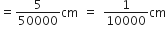 equals 5 over 50000 cm space equals space 1 over 10000 cm