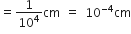 equals 1 over 10 to the power of 4 cm space equals space 10 to the power of negative 4 end exponent cm