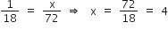 1 over 18 space equals space straight x over 72 space rightwards double arrow space space straight x space equals space 72 over 18 space equals space 4