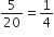 5 over 20 equals 1 fourth