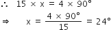 therefore space space space 15 space cross times space straight x space equals space 4 space cross times space 90 degree
rightwards double arrow space space space space space space space straight x space equals space fraction numerator 4 space cross times space 90 degree over denominator 15 end fraction space equals space 24 degree