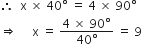 therefore space space straight x space cross times space 40 degree space equals space 4 space cross times space 90 degree
rightwards double arrow space space space space space straight x space equals space fraction numerator 4 space cross times space 90 degree over denominator 40 degree end fraction space equals space 9