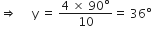 rightwards double arrow space space space space space straight y space equals space fraction numerator 4 space cross times space 90 degree over denominator 10 end fraction equals space 36 degree