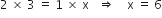 2 space cross times space 3 space equals space 1 space cross times space straight x space space space rightwards double arrow space space space space straight x space equals space 6