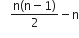 space space fraction numerator straight n left parenthesis straight n minus 1 right parenthesis over denominator 2 end fraction minus straight n