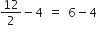 12 over 2 minus 4 space equals space 6 minus 4